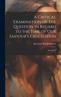 Couverture_A Critical Examination of the Question in Regard to the Time of Our Saviour's Crucifixion