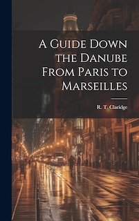 Couverture_A Guide Down the Danube From Paris to Marseilles
