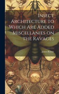 Couverture_Insect Architecture to Which are Added Miscellanies on the Ravages