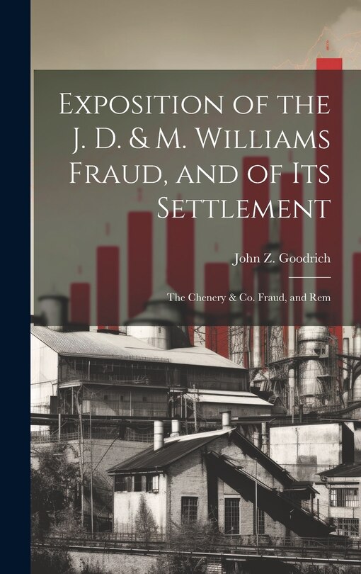 Front cover_Exposition of the J. D. & M. Williams Fraud, and of its Settlement; the Chenery & Co. Fraud, and Rem
