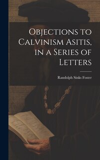 Couverture_Objections to Calvinism Asitis, in a Series of Letters