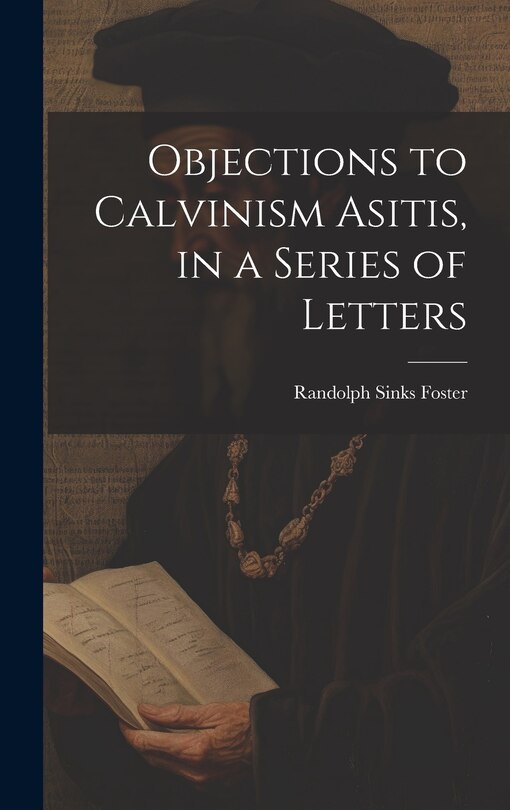 Couverture_Objections to Calvinism Asitis, in a Series of Letters