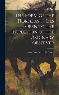 Front cover_The Form of the Horse, as it Lies Open to the Inspection of the Ordinary Observer