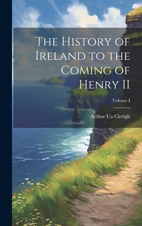 Front cover_The History of Ireland to the Coming of Henry II; Volume I