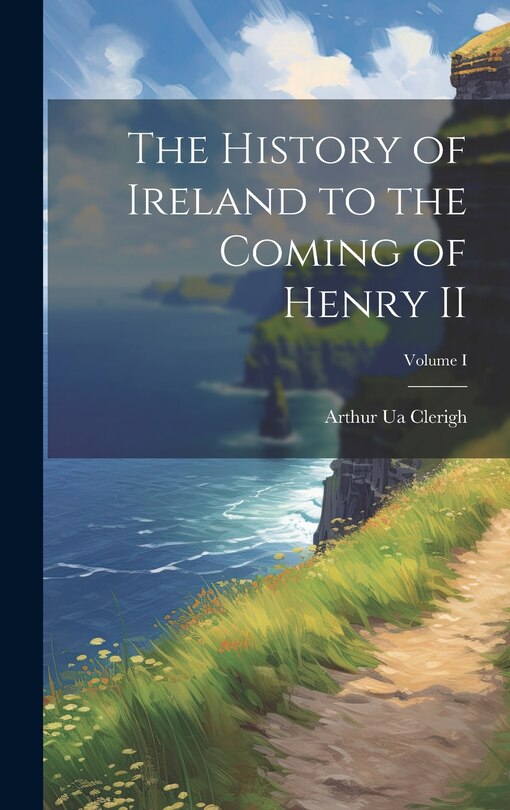 Front cover_The History of Ireland to the Coming of Henry II; Volume I