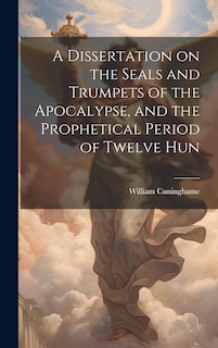 Front cover_A Dissertation on the Seals and Trumpets of the Apocalypse, and the Prophetical Period of Twelve Hun