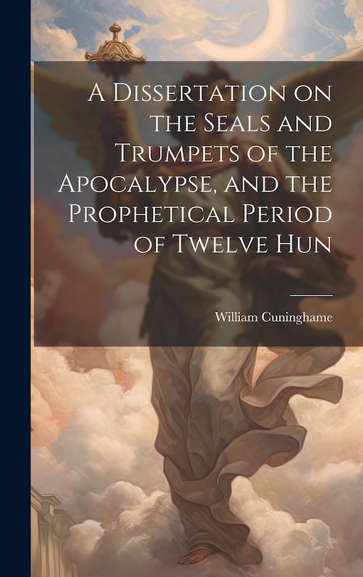 Front cover_A Dissertation on the Seals and Trumpets of the Apocalypse, and the Prophetical Period of Twelve Hun