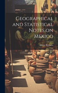 Front cover_Geographical and Statistical Notes on Mexico