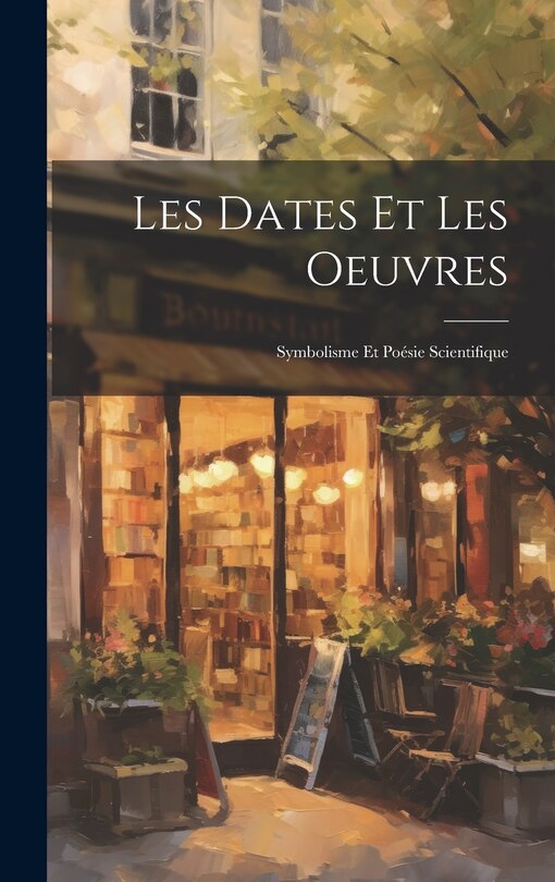 Front cover_Les Dates Et Les Oeuvres; Symbolisme et Poésie Scientifique