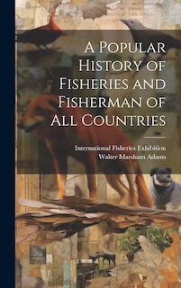 Front cover_A Popular History of Fisheries and Fisherman of all Countries