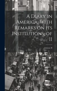 Front cover_A Diary in America, With Remarks on Its Institutions, of II; Volume II