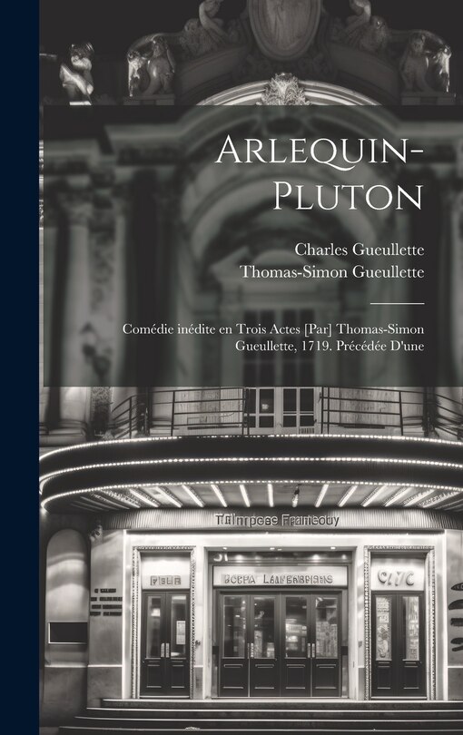 Front cover_Arlequin-Pluton; comédie inédite en trois actes [par] Thomas-Simon Gueullette, 1719. Précédée d'une