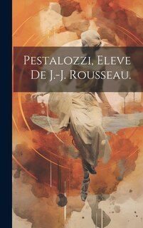 Pestalozzi, Eleve De J.-J. Rousseau.