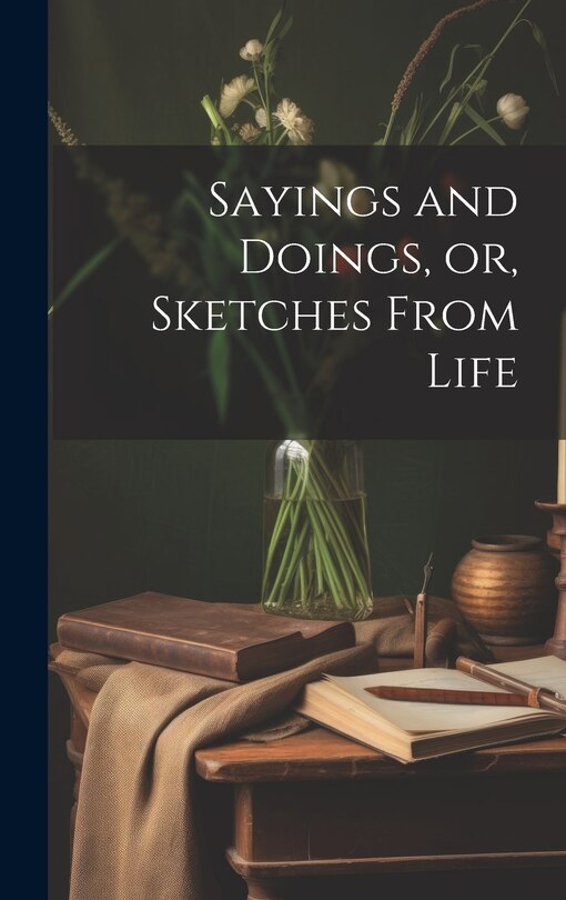 Front cover_Sayings and Doings, or, Sketches From Life