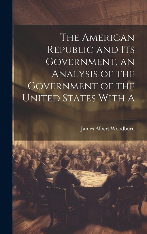 Front cover_The American Republic and its Government, an Analysis of the Government of the United States With A