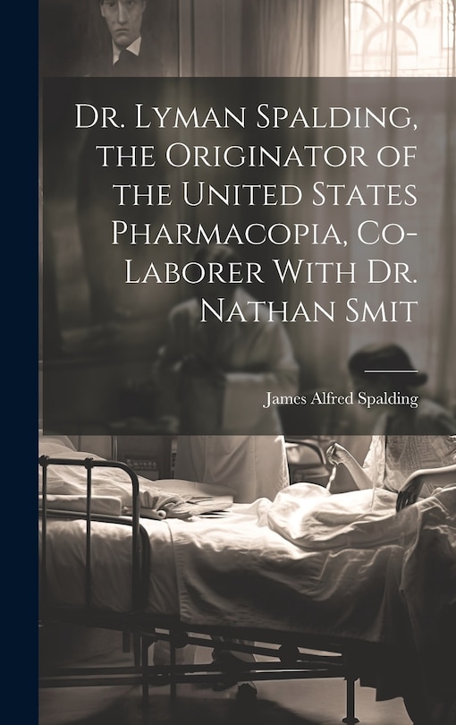 Couverture_Dr. Lyman Spalding, the Originator of the United States Pharmacopia, Co-laborer With Dr. Nathan Smit