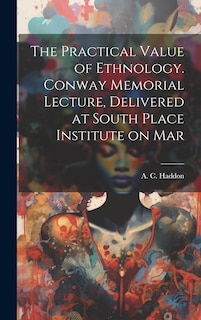 Couverture_The Practical Value of Ethnology. Conway Memorial Lecture, Delivered at South Place Institute on Mar