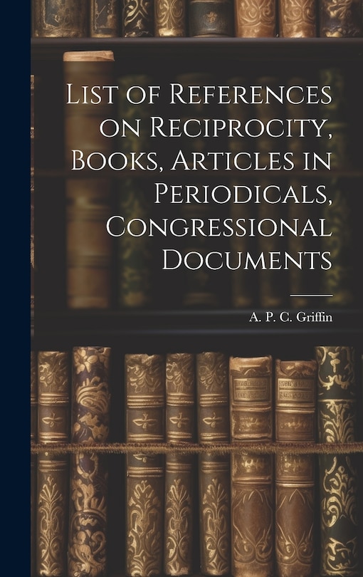 Front cover_List of References on Reciprocity, Books, Articles in Periodicals, Congressional Documents