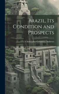 Front cover_Brazil, its Condition and Prospects