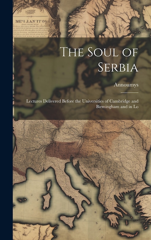 Front cover_The Soul of Serbia; Lectures Delivered Before the Universities of Cambridge and Birmingham and in Lo