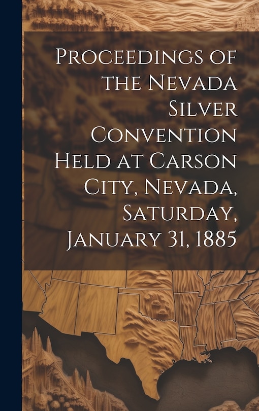 Front cover_Proceedings of the Nevada Silver Convention Held at Carson City, Nevada, Saturday, January 31, 1885