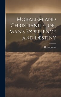 Front cover_Moralism and Christianity, or, Man's Experience and Destiny
