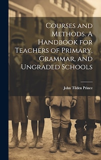 Couverture_Courses and Methods. A Handbook for Teachers of Primary, Grammar, and Ungraded Schools