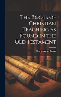 Front cover_The Roots of Christian Teaching as Found in the Old Testament