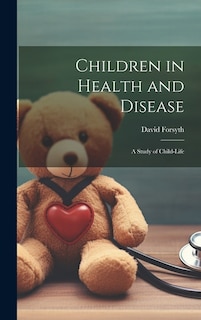 Front cover_Children in Health and Disease; a Study of Child-Life