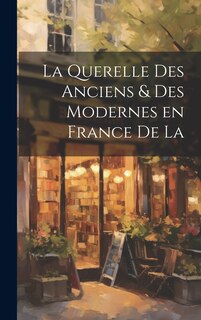 Front cover_La Querelle des Anciens & Des Modernes en France de la