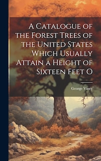 Couverture_A Catalogue of the Forest Trees of the United States Which Usually Attain a Height of Sixteen Feet O