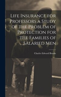 Front cover_Life Insurance for Professors a Study of the Problem of Protection for the Families of Salaried Men