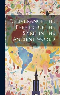 Front cover_Deliverance, the Freeing of the Spirit in the Ancient World