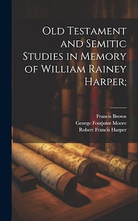 Old Testament and Semitic Studies in Memory of William Rainey Harper;