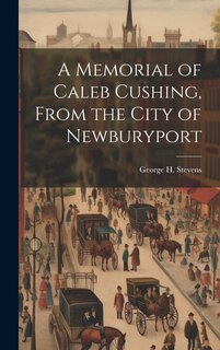 Front cover_A Memorial of Caleb Cushing, From the City of Newburyport