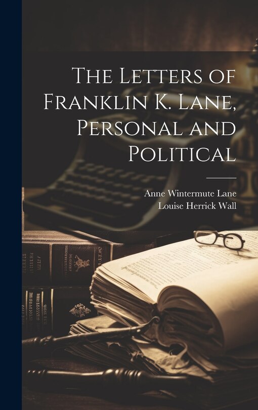 Front cover_The Letters of Franklin K. Lane, Personal and Political