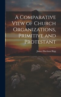 Couverture_A Comparative View of Church Organizations, Primitive and Protestant
