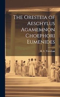 Front cover_The Oresteia of Aeschylus Agamemnon Choephori Eumenides