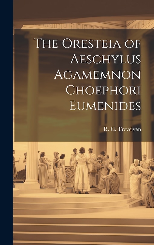 Front cover_The Oresteia of Aeschylus Agamemnon Choephori Eumenides