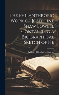 Front cover_The Philanthropic Work of Josephine Shaw Lowell Containing a Biographical Sketch of He