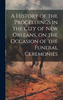 Front cover_A History of the Proceedings in the City of New Orleans, on the Occasion of the Funeral Ceremonies
