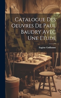 Front cover_Catalogue Des Oeuvres De Paul Baudry Avec une Etude