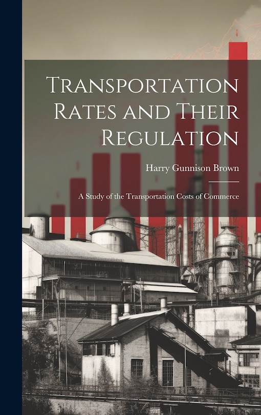 Couverture_Transportation Rates and Their Regulation; a Study of the Transportation Costs of Commerce