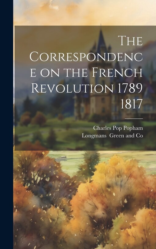 Front cover_The Correspondence on the French Revolution 1789 1817