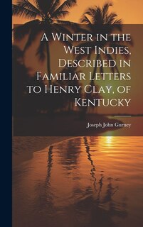 Front cover_A Winter in the West Indies, Described in Familiar Letters to Henry Clay, of Kentucky
