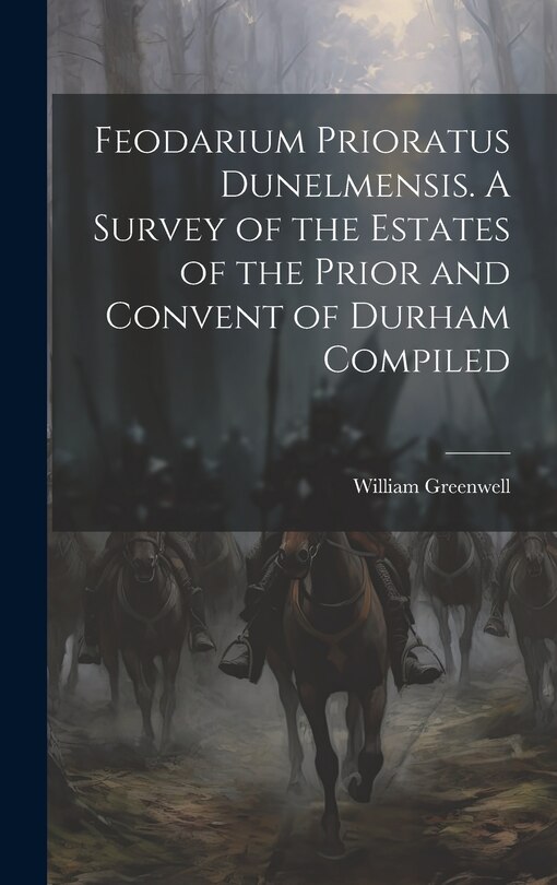 Couverture_Feodarium Prioratus Dunelmensis. A Survey of the Estates of the Prior and Convent of Durham Compiled