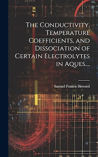 Couverture_The Conductivity, Temperature Coefficients, and Dissociation of Certain Electrolytes in Aques...,