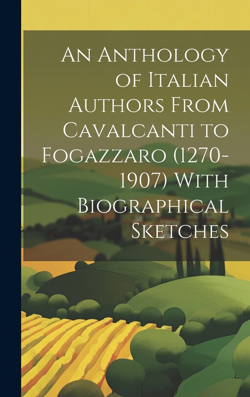 Couverture_An Anthology of Italian Authors From Cavalcanti to Fogazzaro (1270-1907) With Biographical Sketches