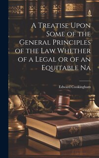 Couverture_A Treatise Upon Some of the General Principles of the Law Whether of a Legal or of an Equitable Na
