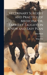 Front cover_Veterinary Surgery and Practice of Medicine, or, Farriery Taught on a New and Easy Plan